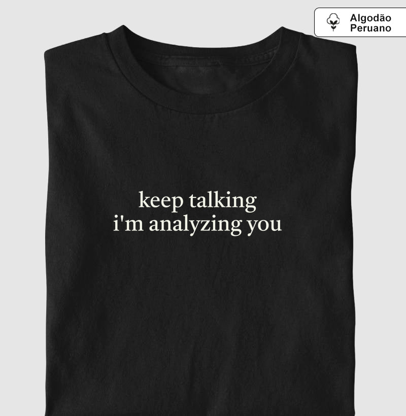 Camiseta Algodão Peruano "Keep Talking I'm Analyzing You" | Humor