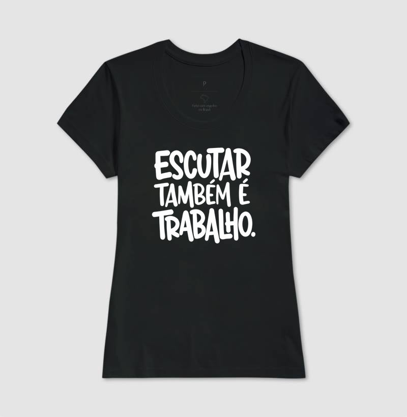 Camiseta Escutar Também É Trabalho | Valorização da Escuta Clínica