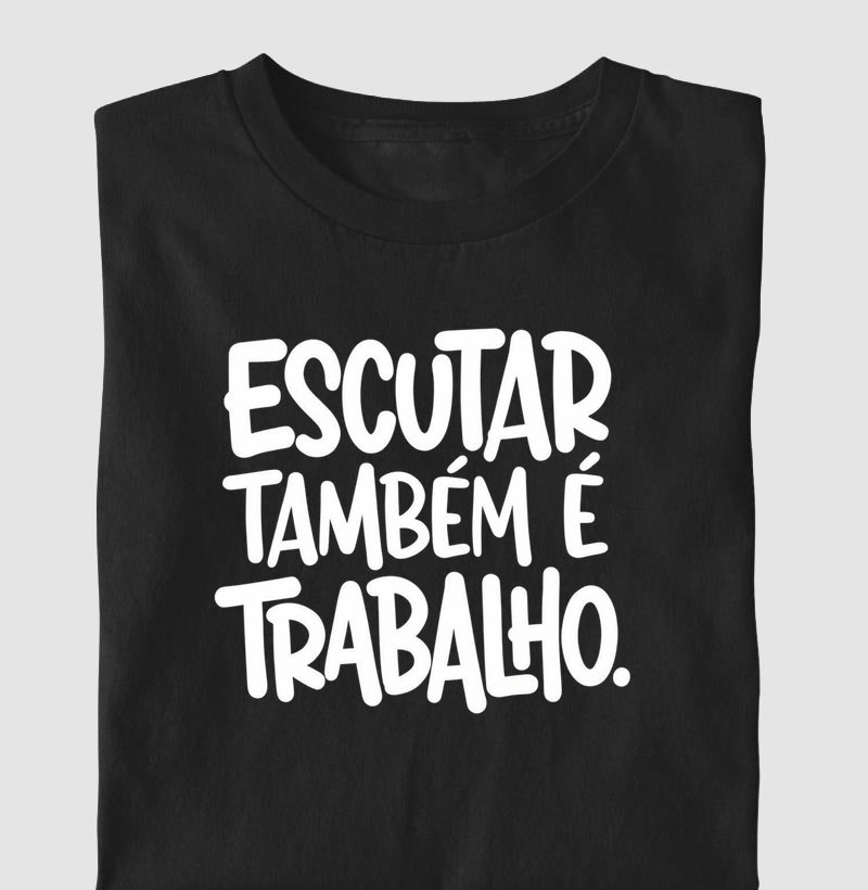 Camiseta Escutar Também É Trabalho | Valorização da Escuta Clínica