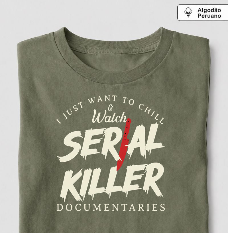 Camiseta Algodão Peruano "I Just Want To Chill & Watch Serial Killer Documentaries" | Relax & Maratona