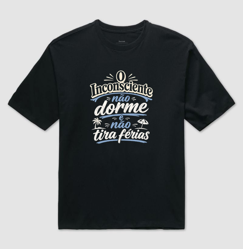 Camiseta Oversized "O Inconsciente Não Dorme e Não Tira Férias"