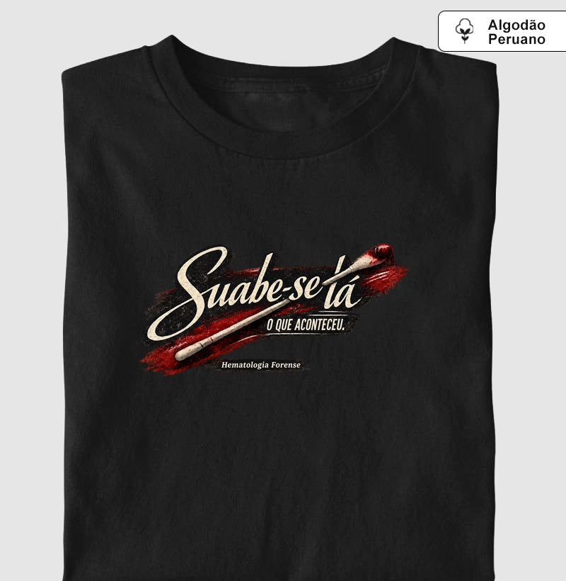 Camiseta  Algodão Peruano Ciências Forenses "Suabe-se Lá O Que Aconteceu" | Hematologia Forense
