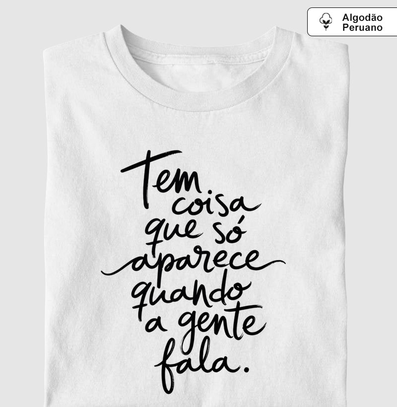 Camiseta Algodão Peruano "Tem Coisa Que Só Aparece Quando A Gente Fala" | A Cura Pela Fala