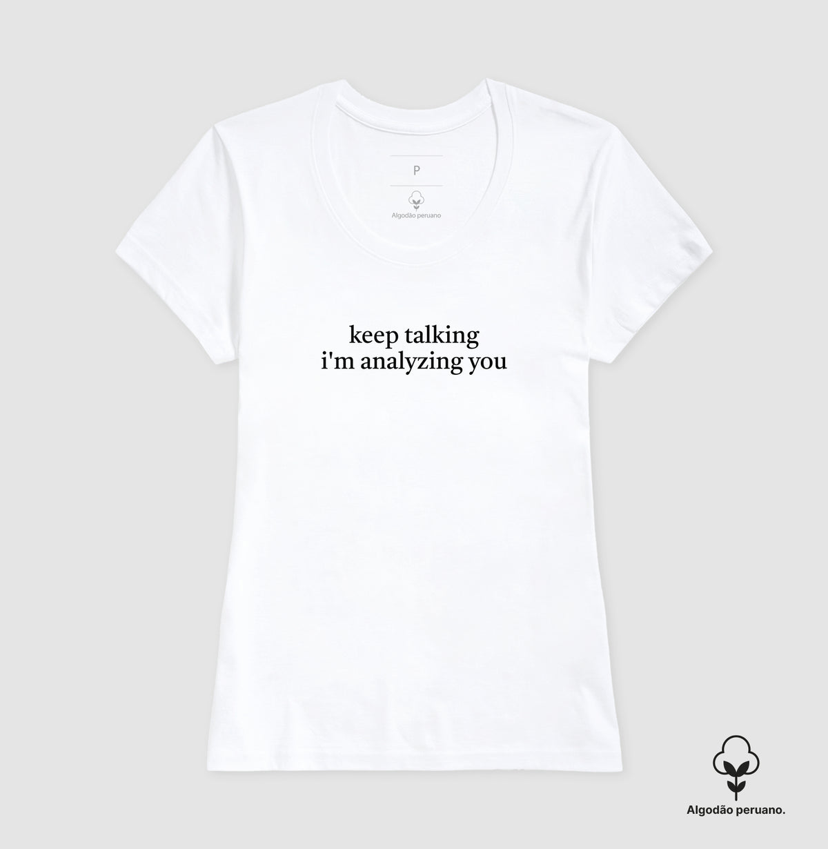 Camiseta Algodão Peruano "Keep Talking I'm Analyzing You" | Humor