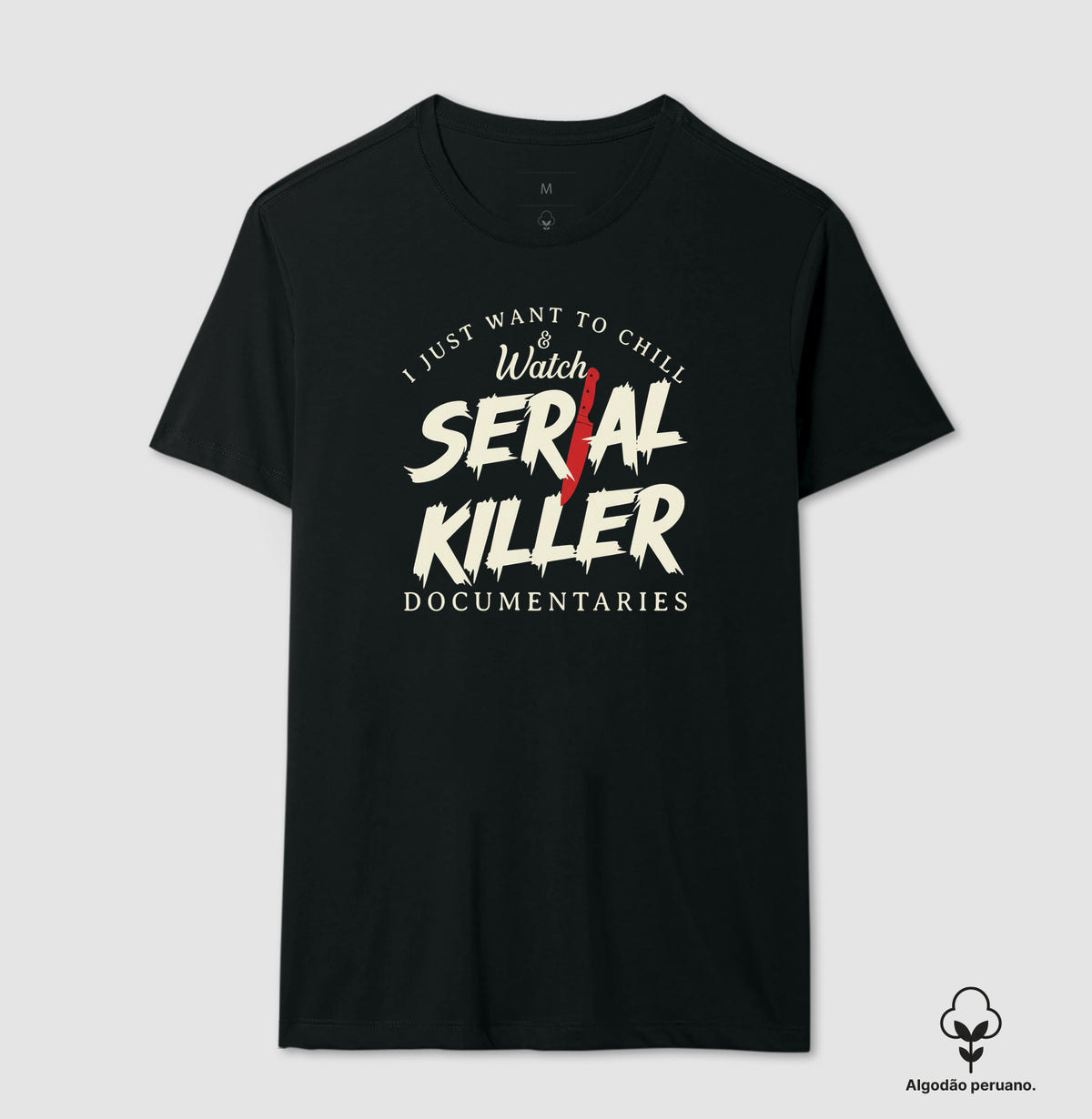 Camiseta Algodão Peruano "I Just Want To Chill & Watch Serial Killer Documentaries" | Relax & Maratona