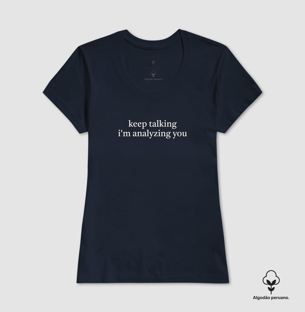 Camiseta Algodão Peruano "Keep Talking I'm Analyzing You" | Humor