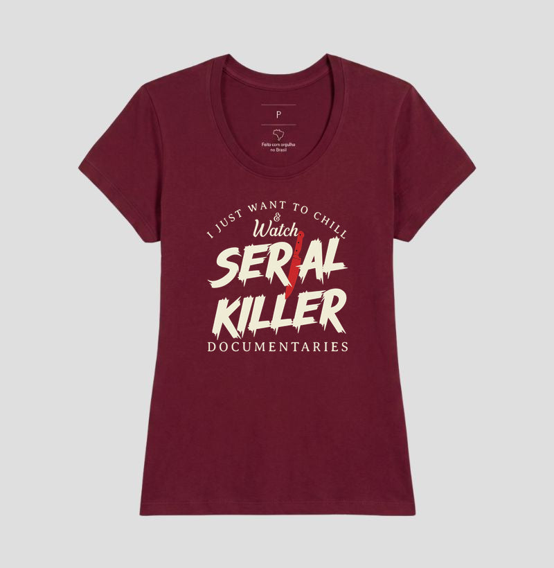Camiseta "I Just Want To Chill & Watch Serial Killer Documentaries" | Relax & Maratona
