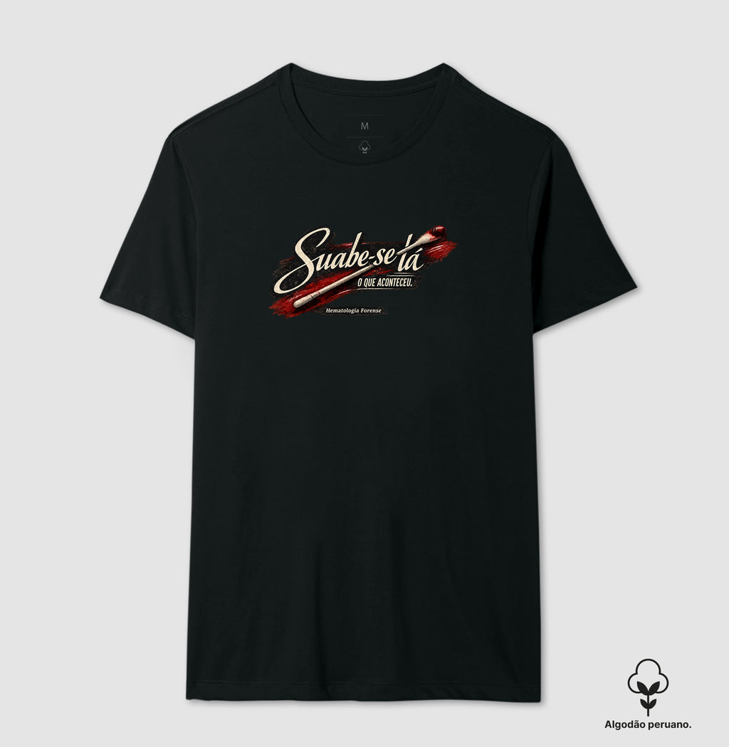Camiseta  Algodão Peruano Ciências Forenses "Suabe-se Lá O Que Aconteceu" | Hematologia Forense