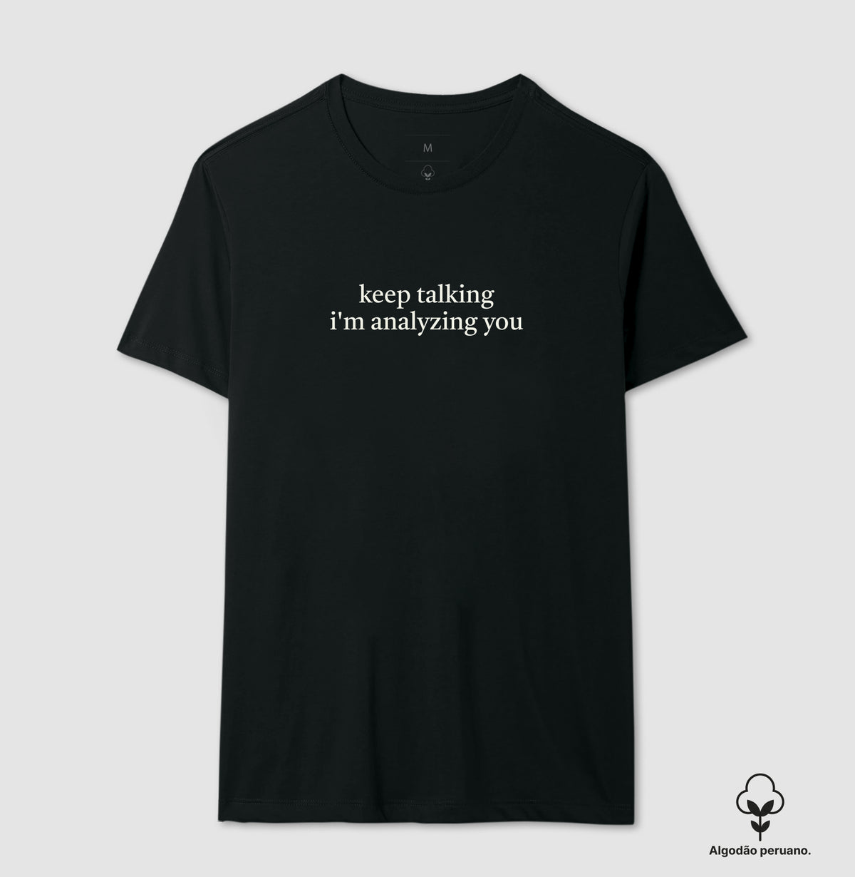 Camiseta Algodão Peruano "Keep Talking I'm Analyzing You" | Humor