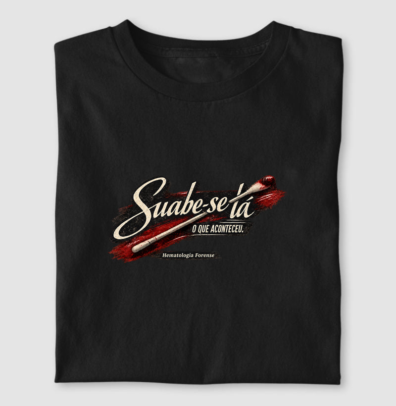 Camiseta Ciências Forenses "Suabe-se Lá O Que Aconteceu" | Hematologia Forense