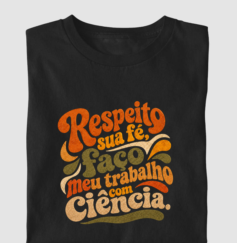 Camiseta "Respeito sua fé, faço meu trabalho com Ciência." | Estética Retro 70s