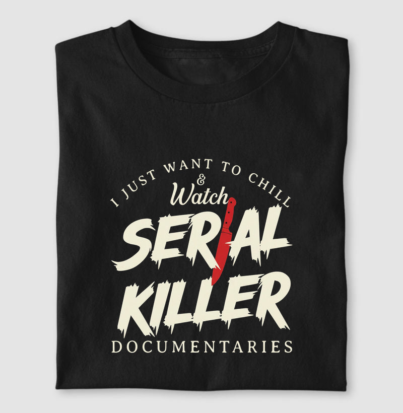 Camiseta "I Just Want To Chill & Watch Serial Killer Documentaries" | Relax & Maratona
