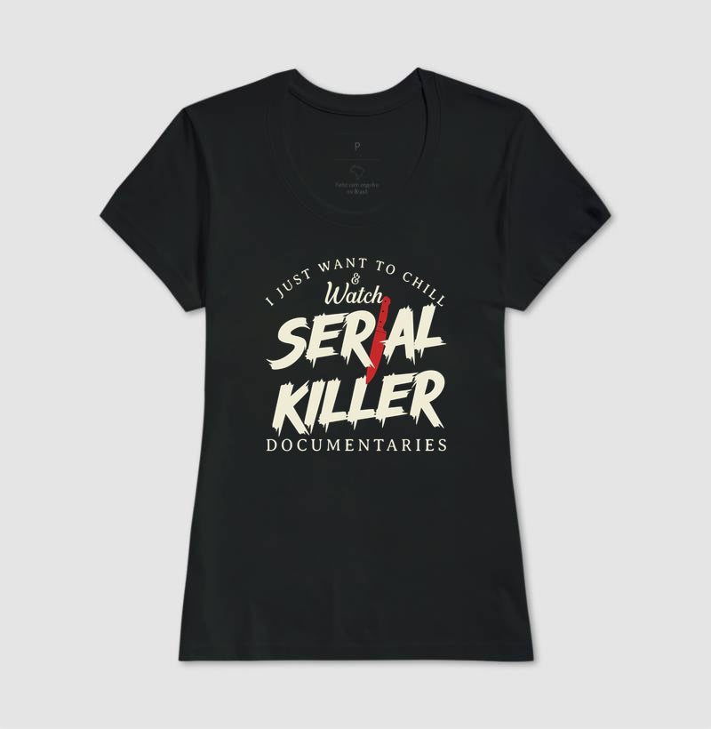 Camiseta "I Just Want To Chill & Watch Serial Killer Documentaries" | Relax & Maratona