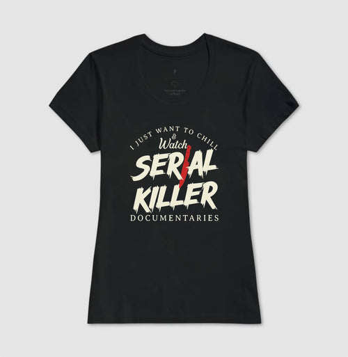Camiseta "I Just Want To Chill & Watch Serial Killer Documentaries" | Relax & Maratona
