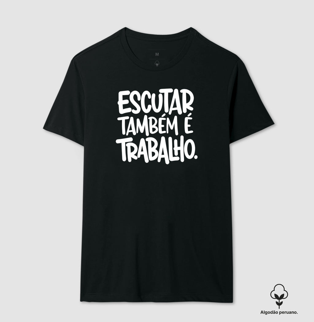 Camiseta Algodão Peruano Escutar Também É Trabalho | Valorização da Escuta Clínica
