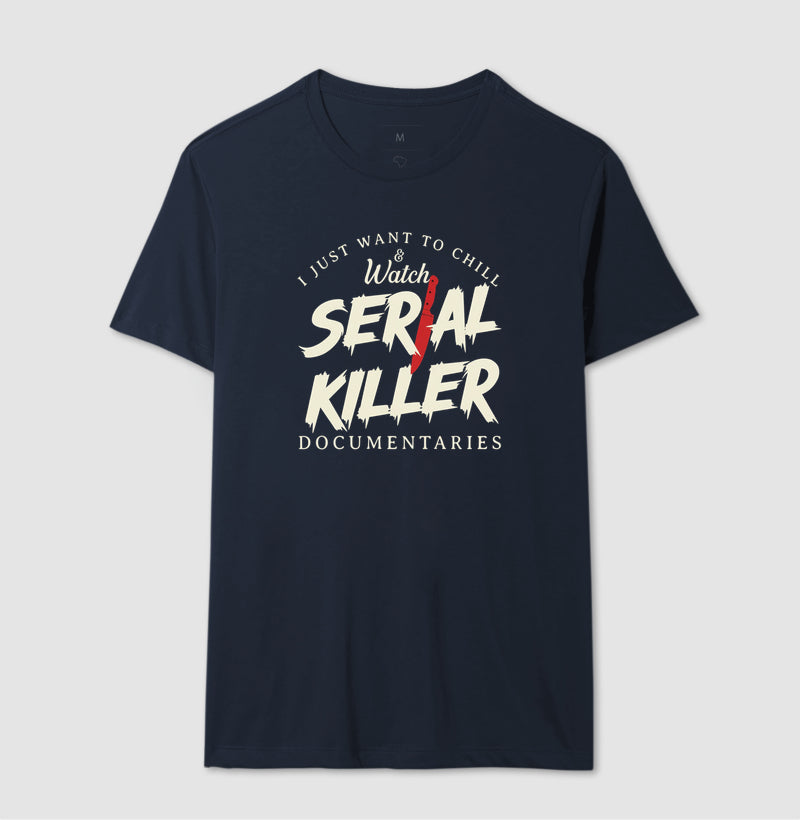 Camiseta "I Just Want To Chill & Watch Serial Killer Documentaries" | Relax & Maratona