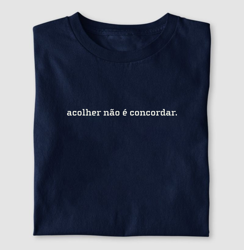 Camiseta Acolher Não É Concordar | Postura Clínica & Ética da Escuta