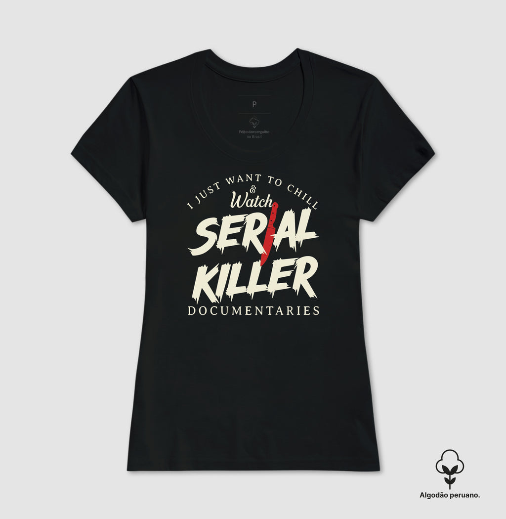 Camiseta Algodão Peruano "I Just Want To Chill & Watch Serial Killer Documentaries" | Relax & Maratona