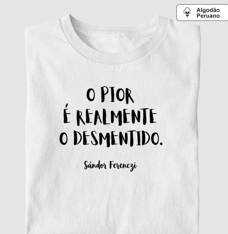 Camiseta Algodão Peruano "O Pior É Realmente O Desmentido" | Sándor Ferenczi & Teoria do Trauma