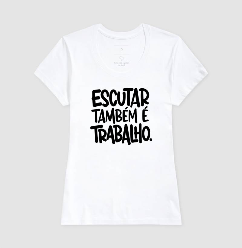 Camiseta Escutar Também É Trabalho | Valorização da Escuta Clínica