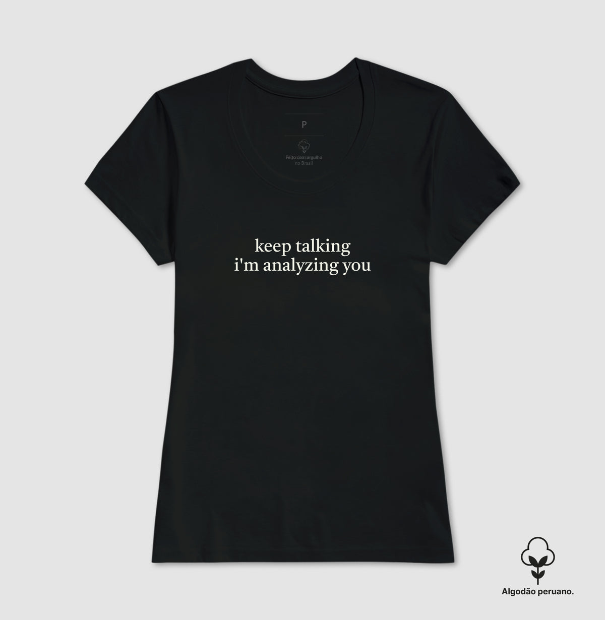 Camiseta Algodão Peruano "Keep Talking I'm Analyzing You" | Humor