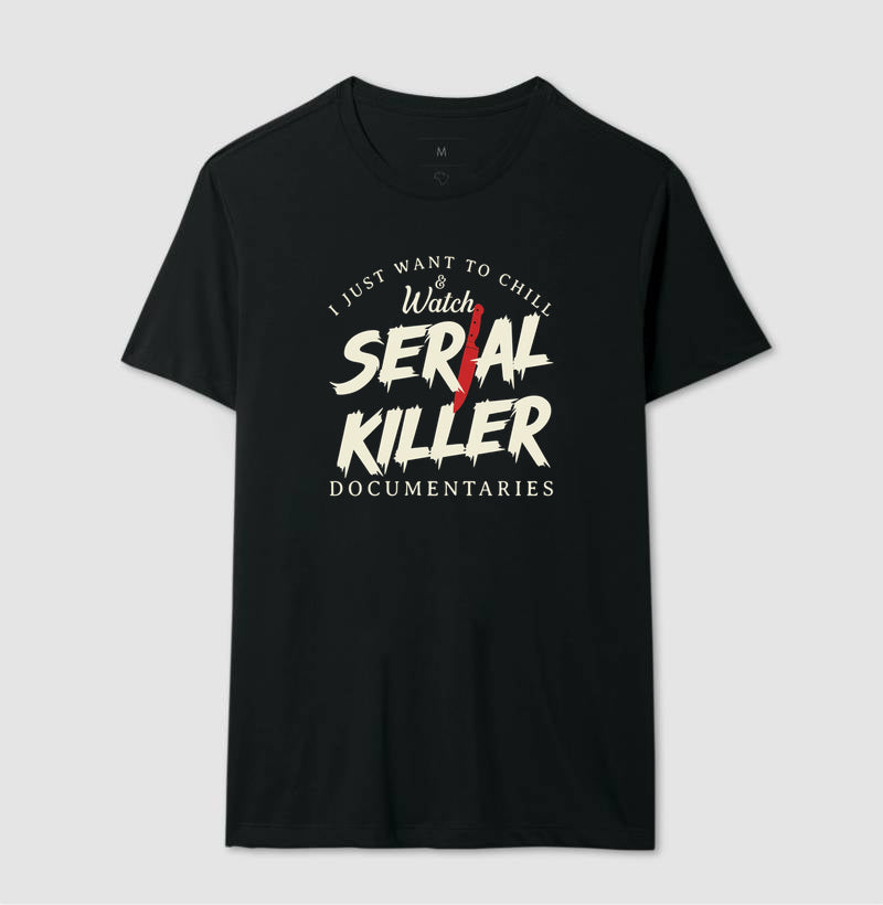Camiseta "I Just Want To Chill & Watch Serial Killer Documentaries" | Relax & Maratona