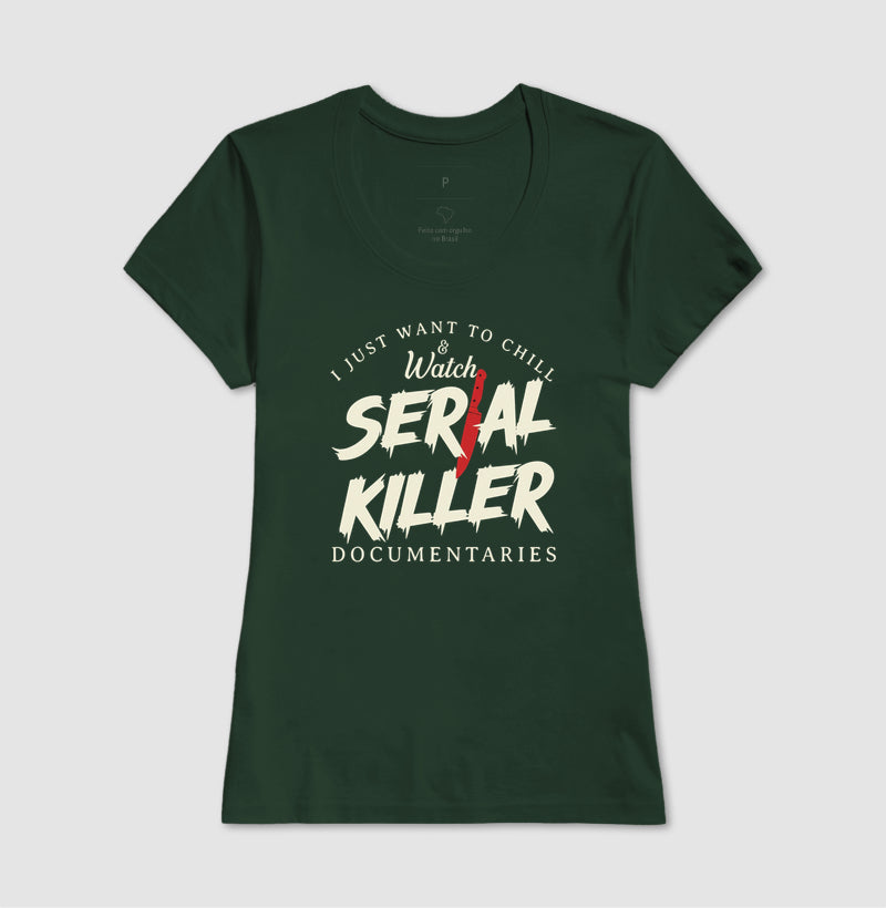 Camiseta "I Just Want To Chill & Watch Serial Killer Documentaries" | Relax & Maratona