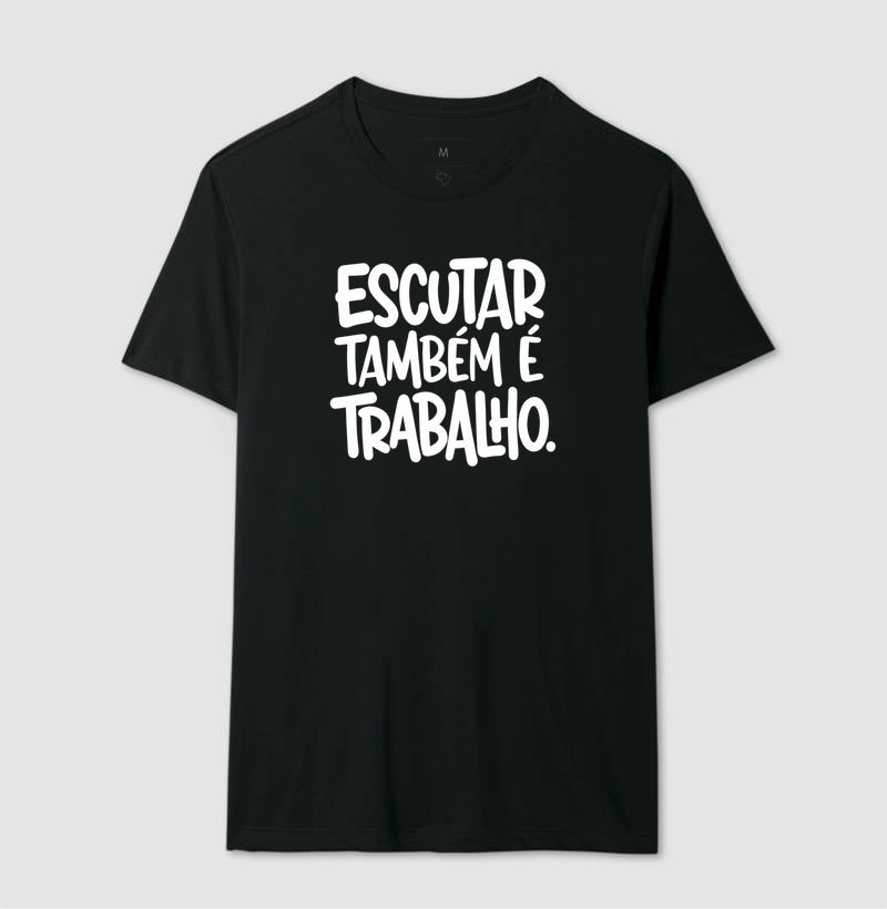 Camiseta Escutar Também É Trabalho | Valorização da Escuta Clínica